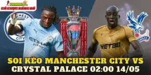 Soi Kèo Manchester City Vs Crystal Palace 02:00 14/05