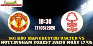 Soi Kèo Manchester United Vs Nottingham Forest 18h30 Ngày 17/05