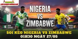Soi Kèo Nigeria Vs Zimbabwe 01h30 Ngày 27/05