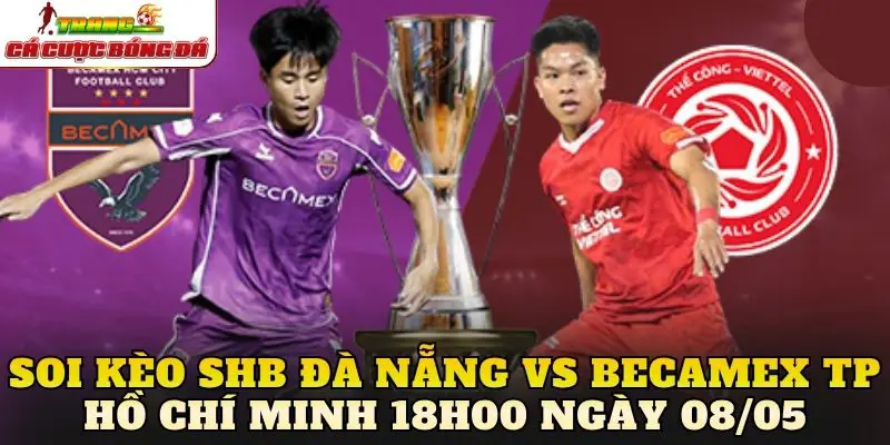 Soi Kèo SHB Đà Nẵng Vs Becamex TP Hồ Chí Minh 18h00 Ngày 08/05