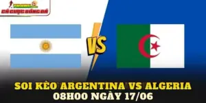 Soi Kèo Argentina Vs Algeria 08h00 Ngày 17/06