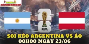 Soi Kèo Argentina Vs Áo 00h00 Ngày 23/06