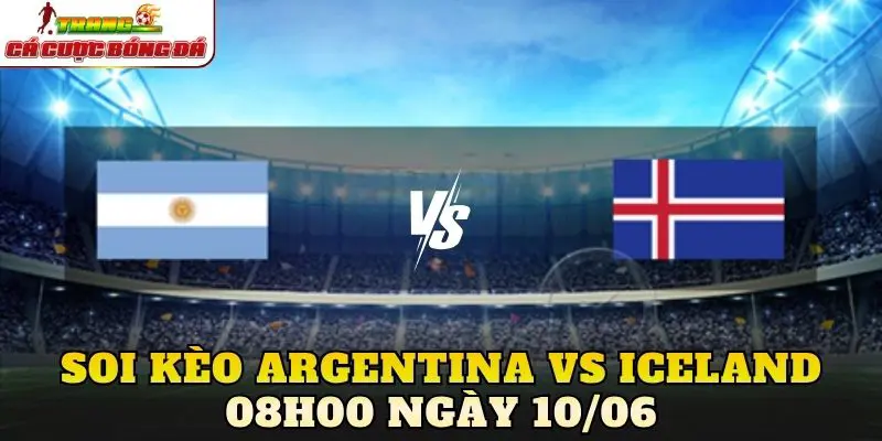 Soi Kèo Argentina Vs Iceland 23h00 Ngày 10/06