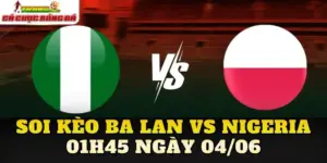 Soi Kèo Ba Lan Vs Nigeria 01h45 Ngày 04/06