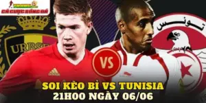 Soi Kèo Bỉ Vs Tunisia 01h00 Ngày 06/06