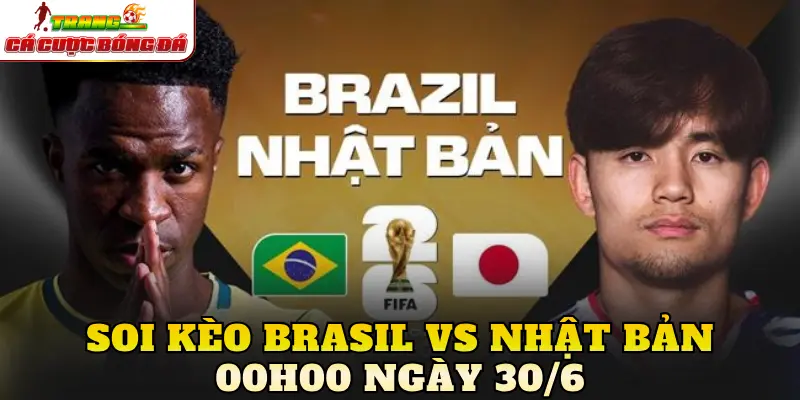 Soi Kèo Brasil Vs Nhật Bản 00h00 Ngày 30/6