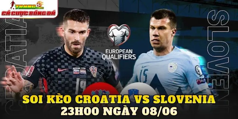 Soi Kèo Croatia Vs Slovenia 00h00 Ngày 08/06