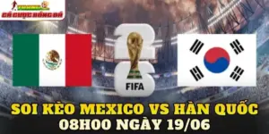 Soi Kèo Mexico Vs Hàn Quốc 08h00 Ngày 19/06