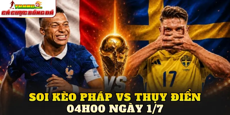 Soi kèo Pháp vs Thụy Điển 04h00 ngày 1/7