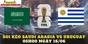 Soi Kèo Saudi Arabia Vs Uruguay 05h00 Ngày 16/06