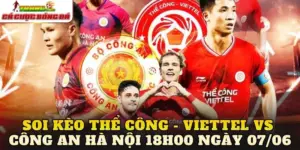 Soi Kèo Thể Công - Viettel Vs Công An Hà Nội 18h00 Ngày 07/06