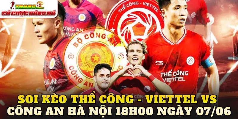 Soi Kèo Thể Công - Viettel Vs Công An Hà Nội 18h00 Ngày 07/06