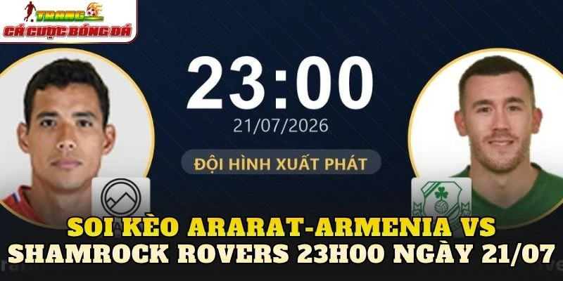 Soi Kèo Ararat-Armenia Vs Shamrock Rovers 23h00 Ngày 21/07