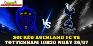 Soi Kèo Auckland Fc Vs Tottenham 10h30 Ngày 26/07