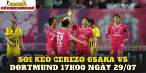 Soi Kèo Cerezo Osaka Vs Dortmund 17h00 Ngày 29/07
