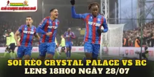 Soi Kèo Crystal Palace Vs Rc Lens 18h00 Ngày 28/07