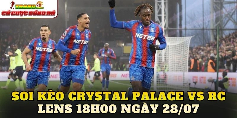 Soi Kèo Crystal Palace Vs Rc Lens 18h00 Ngày 28/07