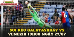Soi Kèo Galatasaray Vs Venezia 19h00 Ngày 27/07