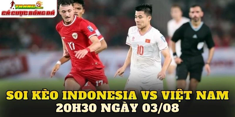 Soi Kèo Indonesia Vs Việt Nam 20h30 Ngày 03/08