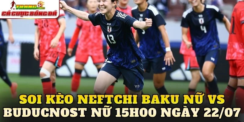 Soi Kèo Neftchi Baku Nữ Vs Buducnost Nữ 15h00 Ngày 22/07