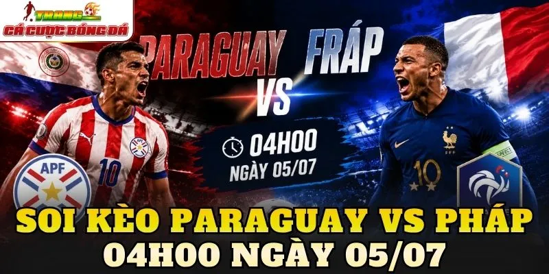 Soi Kèo Paraguay Vs Pháp 04h00 Ngày 05/07