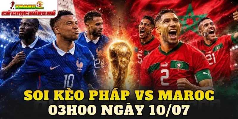 Soi Kèo Pháp Vs Maroc 03h00 Ngày 10/07