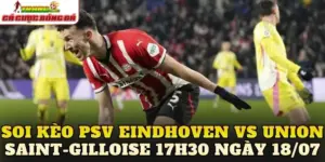 Soi Kèo PSV Eindhoven Vs Union Saint- Gilloise 17h30 Ngày 18/07