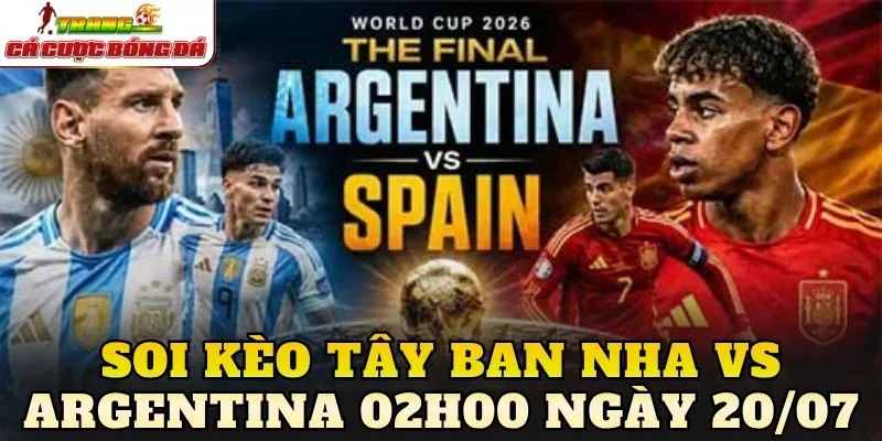 Soi Kèo Tây Ban Nha Vs Argentina 02h00 Ngày 20/07