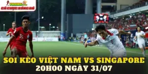 Soi Kèo Việt Nam Vs Singapore 20h00 Ngày 31/07