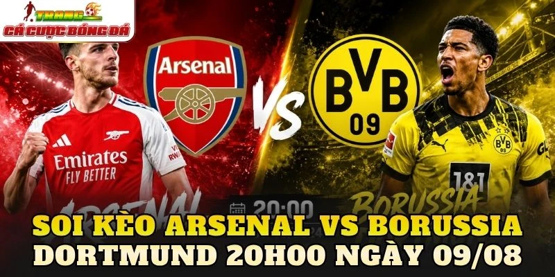 Soi Kèo Arsenal Vs Borussia Dortmund 20h00 Ngày 09/08