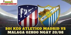 Soi Kèo Atletico Madrid Vs Malaga 02h00 Ngày 20/08