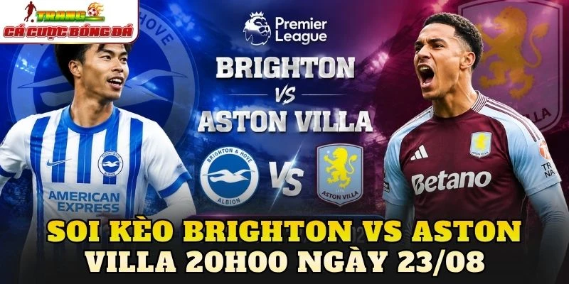 Soi Kèo Brighton Vs Aston Villa 20h00 Ngày 23/08