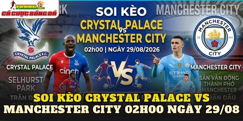 Soi Kèo Crystal Palace Vs Manchester City 02h00 Ngày 29/08