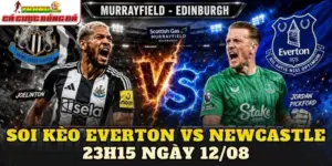 Soi Kèo Everton Vs Newcastle 23h15 Ngày 12/08