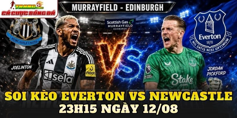Soi Kèo Everton Vs Newcastle 23h15 Ngày 12/08