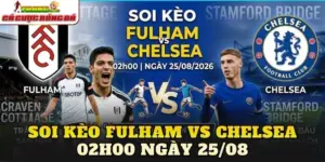 Soi Kèo Fulham Vs Chelsea 02h00 Ngày 25/08
