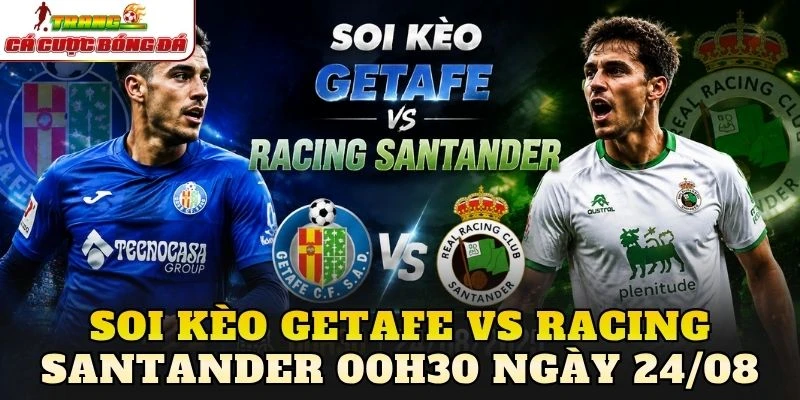 Soi Kèo Getafe Vs Racing Santander 00h30 Ngày 24/08
