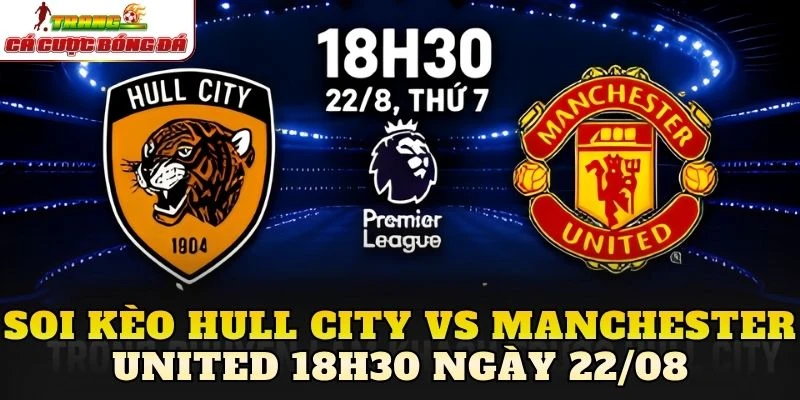 Soi Kèo Hull City Vs Manchester United 18h30 Ngày 22/08