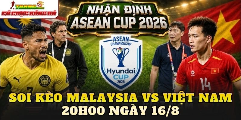 Soi Kèo Malaysia Vs Việt Nam 20h00 Ngày 16/8