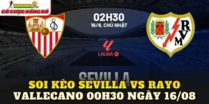Soi Kèo Sevilla Vs Rayo Vallecano 00h30 Ngày 16/08