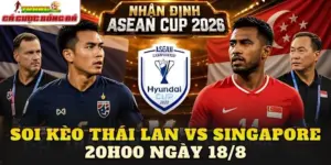 Soi Kèo Thái Lan Vs Singapore 20h00 Ngày 18/8