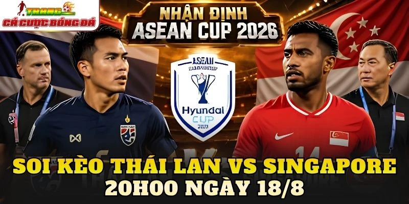 Soi Kèo Thái Lan Vs Singapore 20h00 Ngày 18/8