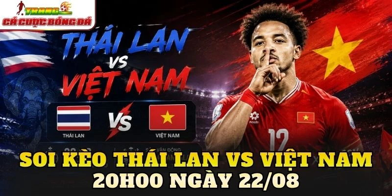 Soi Kèo Thái Lan Vs Việt Nam 20h00 Ngày 22/08