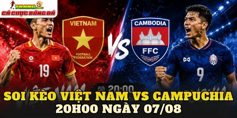 Soi Kèo Việt Nam Vs Campuchia 20h00 Ngày 07/08