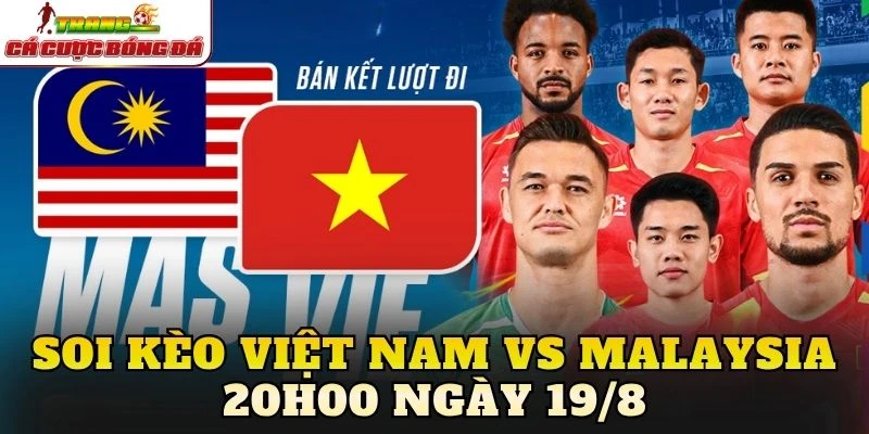 Soi Kèo Việt Nam Vs Malaysia 20h00 Ngày 19/8