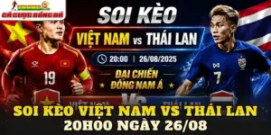 Soi Kèo Việt Nam Vs Thái Lan 20h00 Ngày 26/08