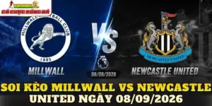 Soi Kèo Millwall Vs Newcastle United Ngày 08/09/2026