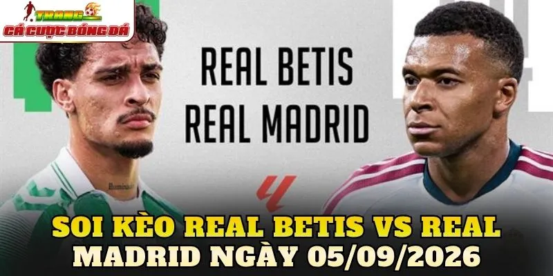 Soi Kèo Real Betis Vs Real Madrid Ngày 05/09/2026